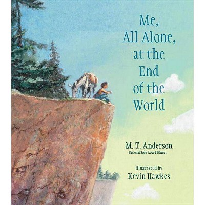 Me, All Alone, at the End of the World - by  M T Anderson (Hardcover)