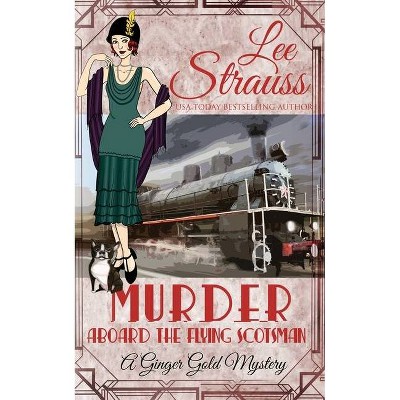 Murder Aboard the Flying Scotsman - (Ginger Gold Mystery) by  Lee Strauss (Paperback)