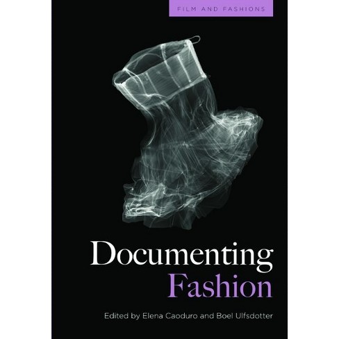 Documenting Fashion - (film And Fashions) By Elena Caoduro & Boel  Ulfsdotter (hardcover) : Target