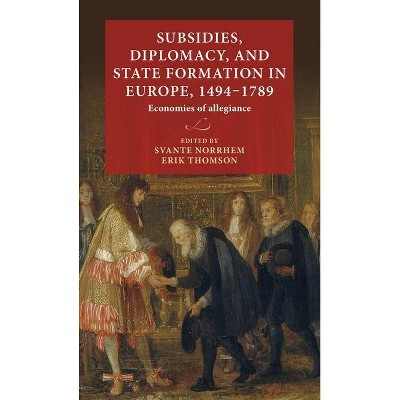 Subsidies, diplomacy, and state formation in Europe, 1494-1789 - (Lund University Press) by  Svante Norrhem & Erik Thomson (Hardcover)