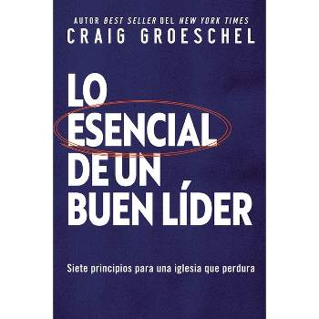 Lo Esencial de Un Buen Líder - by  Craig Groeschel (Paperback)