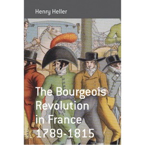 The Bourgeois Revolution in France 1789-1815 - (Berghahn Monographs in French Studies) by  Henry Heller (Paperback) - 1 of 1