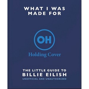 What I Was Made For: The Little Guide to Billie Eilish - by  Orange Hippo! (Hardcover) - 1 of 1