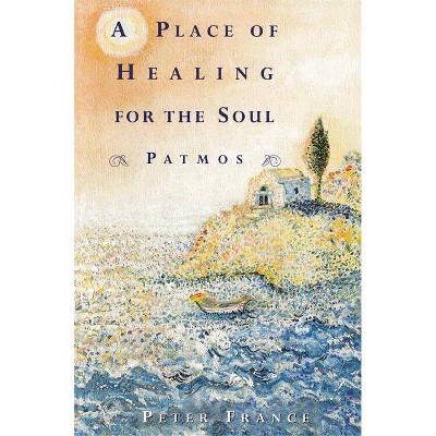 A Place of Healing for the Soul - by  Peter France (Paperback)