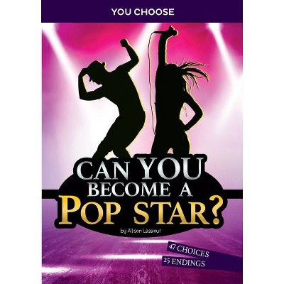 Can You Become a Pop Star? - (You Choose: Chasing Fame and Fortune) by  Allison Lassieur (Hardcover)