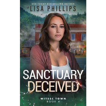 Sanctuary Deceived - (Witsec Town) 2nd Edition by  Lisa Phillips (Paperback)