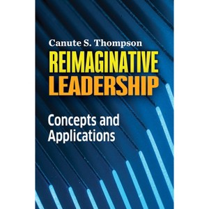 Reimaginative Leadership - by  Canute S Thompson (Paperback) - 1 of 1