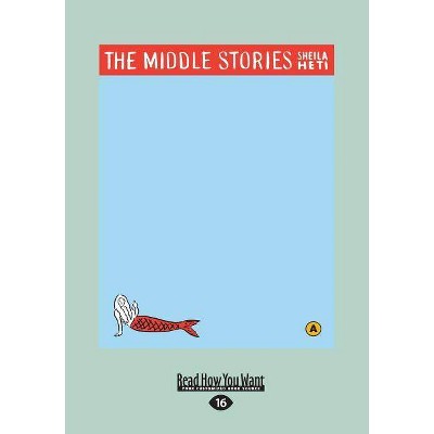 The Middle Stories (Large Print 16pt) - by  Sheila Heti (Paperback)