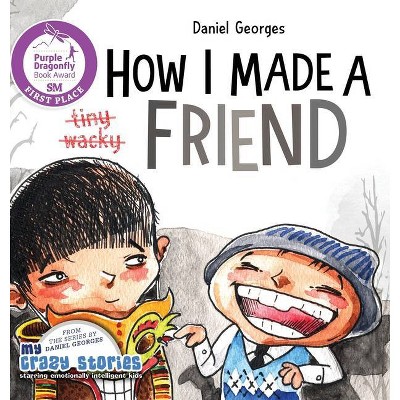 How I Made a Friend - (My Crazy Stories) by  Daniel Georges (Hardcover)