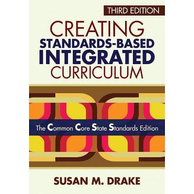 Creating Standards-Based Integrated Curriculum - 3rd Edition by  Susan M Drake (Paperback)