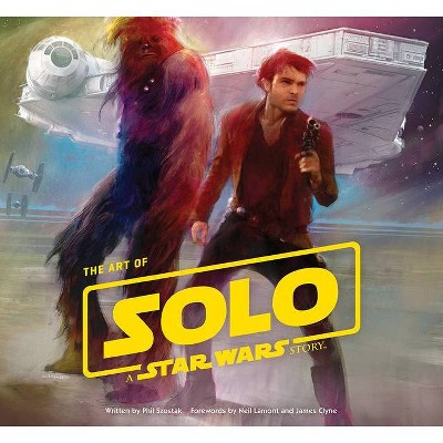 Art of Solo - by  Phil Szostak & Lucasfilm Ltd (Hardcover)