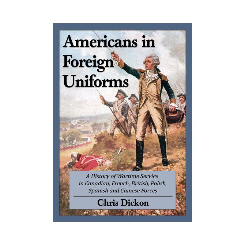 Americans at War in Foreign Forces - by  Chris Dickon (Paperback), 1 of 2