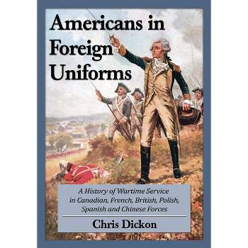 Americans at War in Foreign Forces - by  Chris Dickon (Paperback)