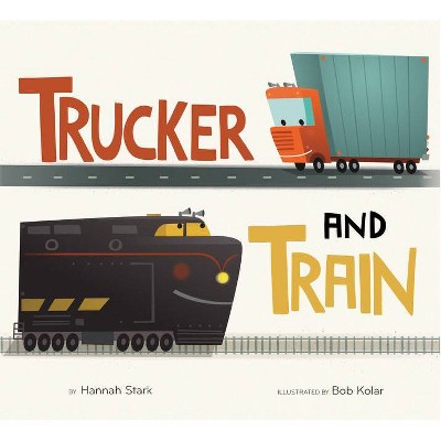 Trucker and Train - by  Hannah Stark (Hardcover)