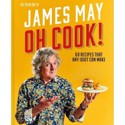 Oh Cook! - by  James May (Hardcover)