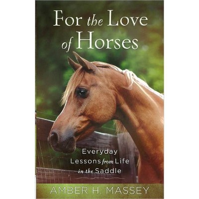 For the Love of Horses - by  Amber H Massey (Paperback)