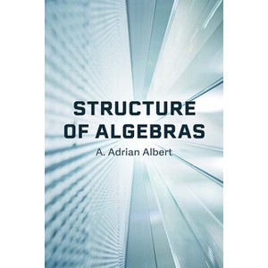 Structure of Algebras - (Dover Books on Mathematics) by  A Adrian Albert (Paperback) - 1 of 1