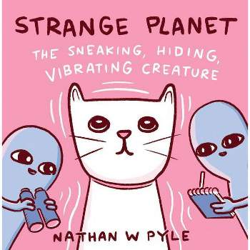 Strange Planet: The Sneaking, Hiding, Vibrating Creature - by Nathan W Pyle (Hardcover)