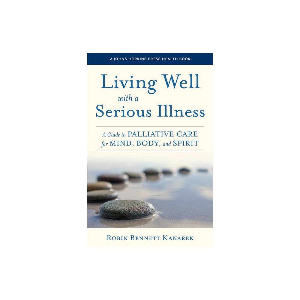 Living Well with a Serious Illness - (Johns Hopkins Press Health Books (Paperback)) by Robin Bennett Kanarek (Paperback)