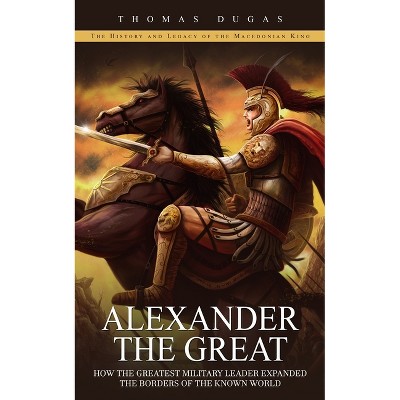 Alexander the Great - by  Thomas Dugas (Paperback)