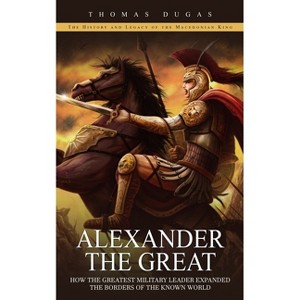 Alexander the Great - by  Thomas Dugas (Paperback) - 1 of 1