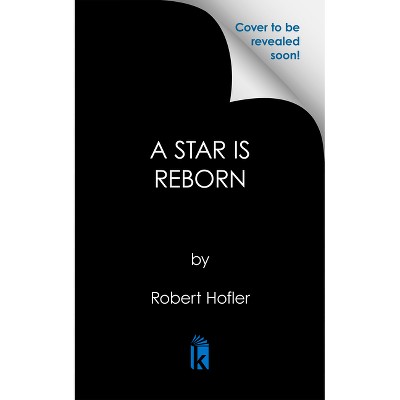 A Star Is Reborn - by  Robert Hofler (Hardcover)