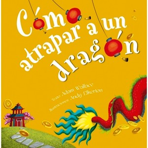 Cómo Atrapar a Un Dragón - by  Adam Wallace (Hardcover) - 1 of 1