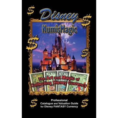 Disney Numismagic - The Art and Magic of Collecting Disney Currency - (Hardcover)