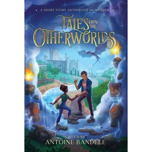 Tales from the Otherworlds - by  Antoine Bandele & Zia Knight & Jessica Cage (Hardcover) - 1 of 1