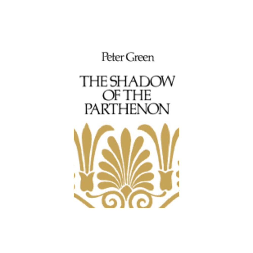 The Shadow of the Parthenon - by Peter Green (Paperback)