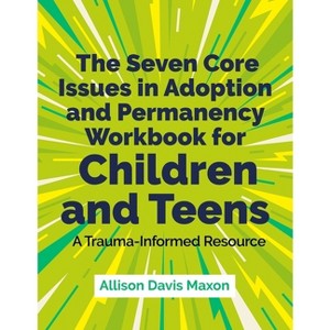 The Seven Core Issues in Adoption and Permanency Workbook for Children and Teens - by  Allison Davis Maxon (Paperback) - 1 of 1