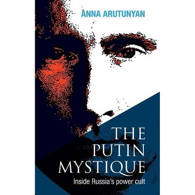 The Putin Mystique - by  Anna Arutunyan (Paperback)