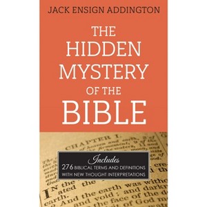 The Hidden Mystery of the Bible - by  Jack Ensign Addington (Paperback) - 1 of 1