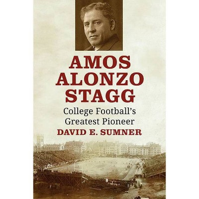 Amos Alonzo Stagg - by  David E Sumner (Paperback)