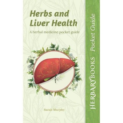 Herbs and Liver Health - (Herbary Books Pocket Guide) by  Sarah Murphy (Paperback)