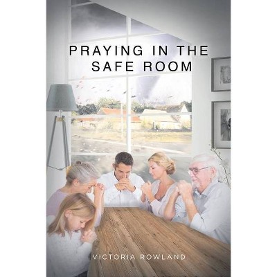 Praying in the Safe Room - by  Victoria Rowland (Paperback)