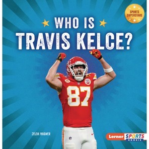 Who Is Travis Kelce? - (Sports Superstars (Lerner Sports Rookie)) by  Zelda Wagner (Paperback) - 1 of 1