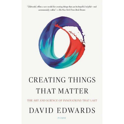 Creating Things That Matter - by  David Edwards (Paperback)