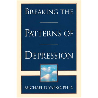 Breaking the Patterns of Depression - by  Michael D Yapko (Paperback)