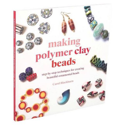 Making Polymer Clay Beads - by  Carol Blackburn (Paperback)