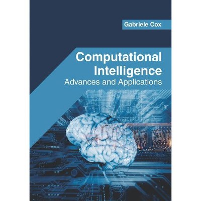 Computational Intelligence: Advances and Applications - by  Gabriele Cox (Hardcover)