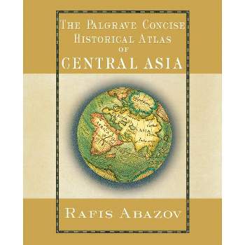 The Palgrave Concise Historical Atlas of Central Asia - (Palgrave Concise Historical Atlases) by  R Abazov (Paperback)