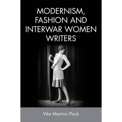 Modernism, Fashion and Interwar Women Writers - by  Vike Martina Plock (Paperback)