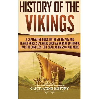 History of the Vikings - by  Captivating History (Hardcover)