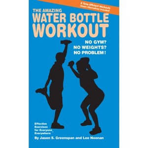 The Amazing Water Bottle Workout - by  Jason S Greenspan & Lee Noonan (Paperback) - 1 of 1