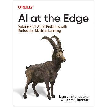 AI at the Edge - by  Daniel Situnayake & Jenny Plunkett (Paperback)