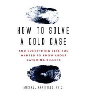 How to Solve a Cold Case - by  Michael Arntfield (Paperback) - 1 of 1