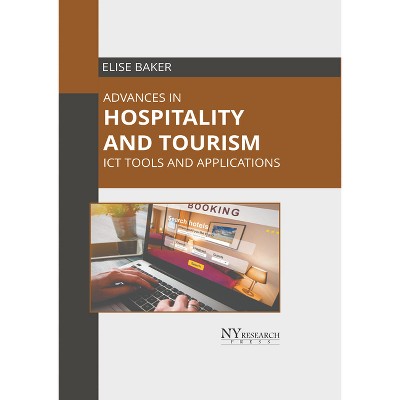 Advances in Hospitality and Tourism: ICT Tools and Applications - by  Elise Baker (Hardcover)