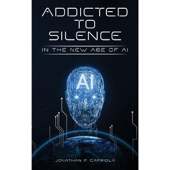 Addicted to Silence - by  Jonathan Paul Capriola (Hardcover)