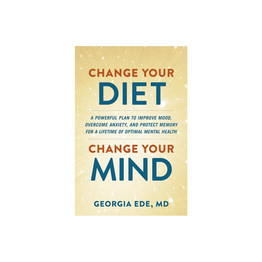 Change Your Diet, Change Your Mind - by Georgia Ede (Hardcover)